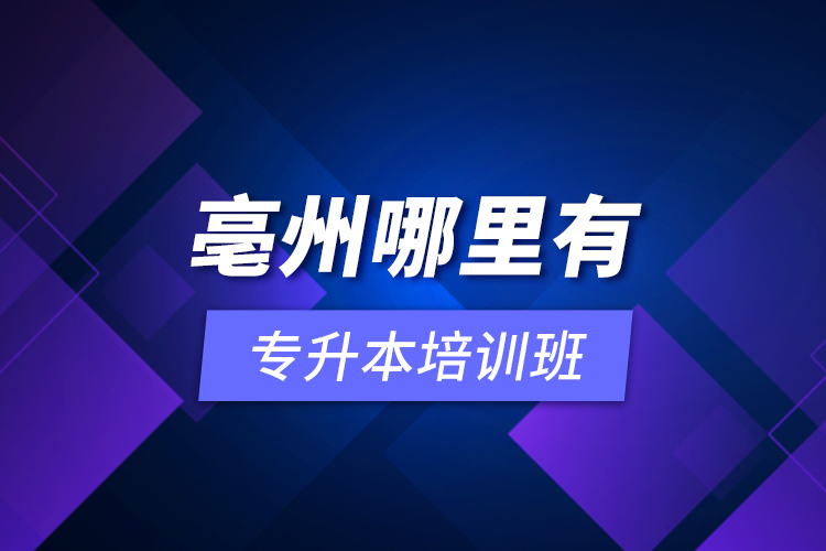 亳州哪里有專升本培訓(xùn)班？