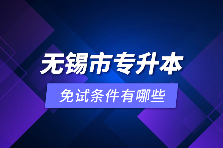 無錫市專升本免試條件有哪些？