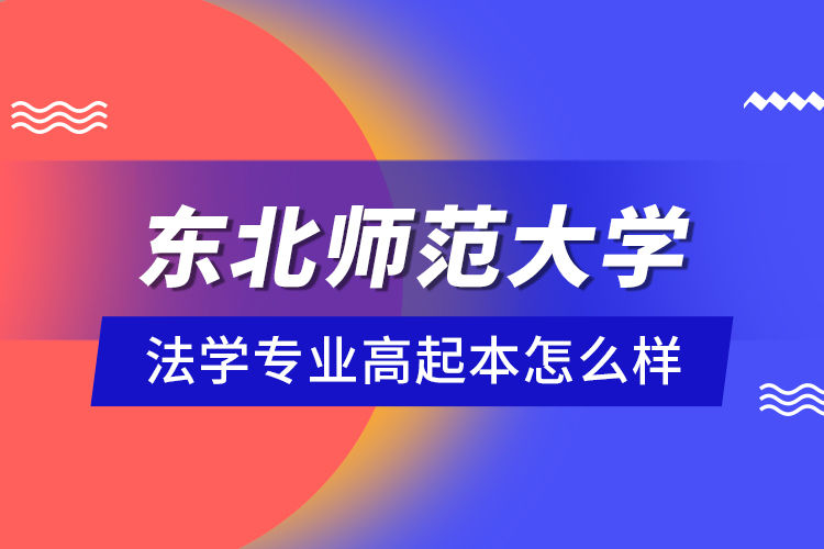 東北師范大學(xué)法學(xué)專業(yè)高起本怎么樣？