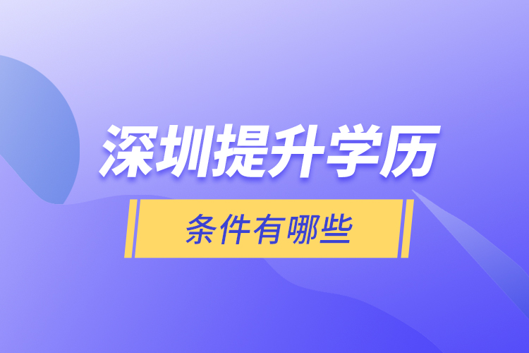 深圳提升學(xué)歷條件有哪些？