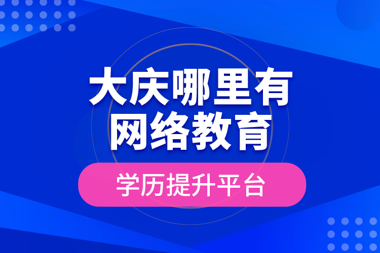 大慶哪里有網(wǎng)絡教育學歷提升平臺？