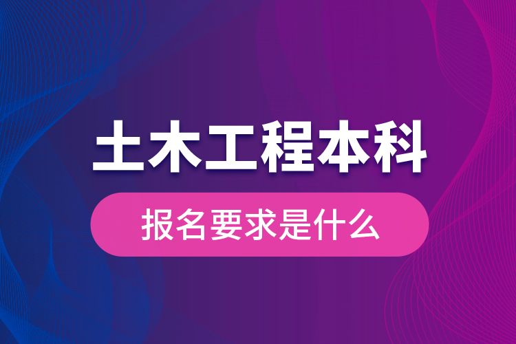 土木工程本科報(bào)名要求是什么？