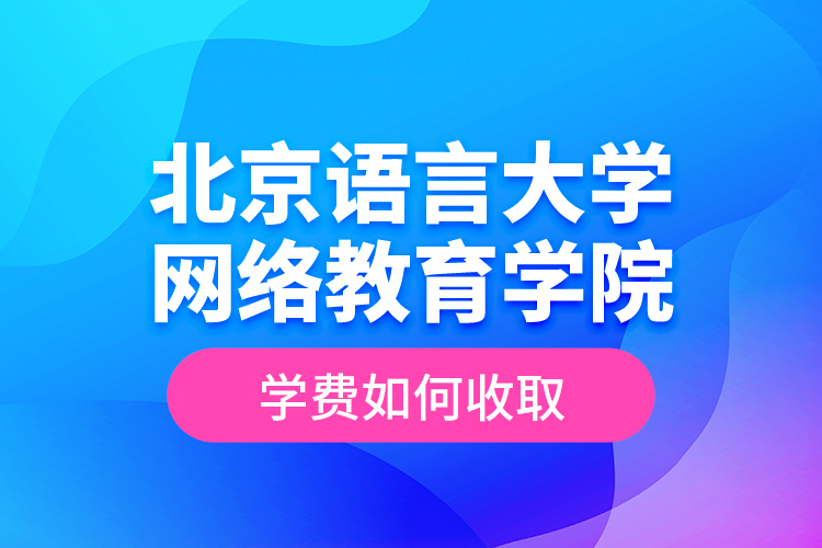 北京語言大學(xué)網(wǎng)絡(luò)教育學(xué)院學(xué)費如何收?。? /></p><p style=