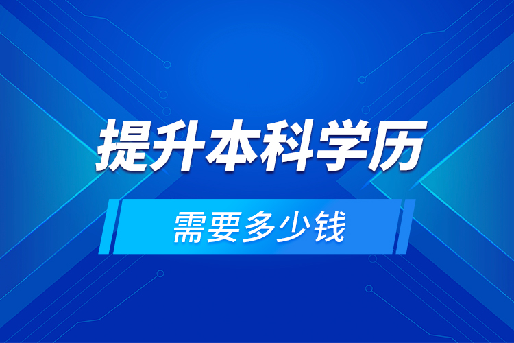 提升本科學(xué)歷需要多少錢(qián)？