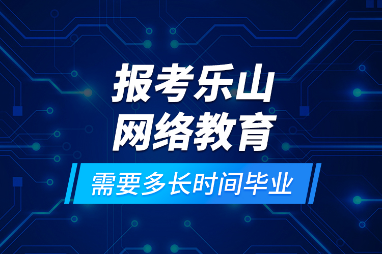 報(bào)考樂山網(wǎng)絡(luò)教育需要多長(zhǎng)時(shí)間畢業(yè)？
