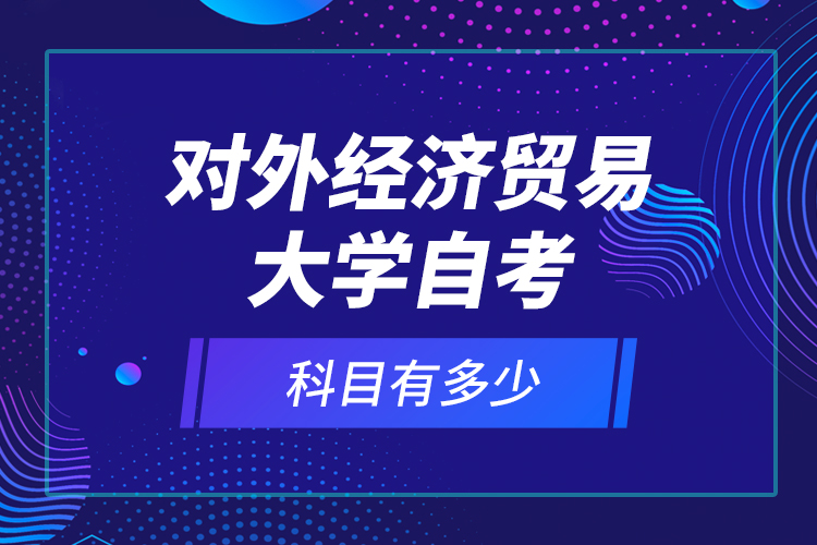 對外經(jīng)濟貿(mào)易大學(xué)自考科目有多少？