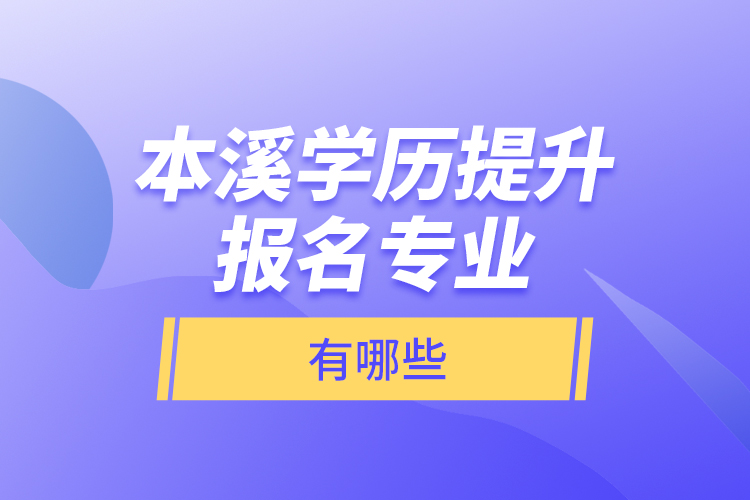 本溪學(xué)歷提升報(bào)名專業(yè)有哪些？