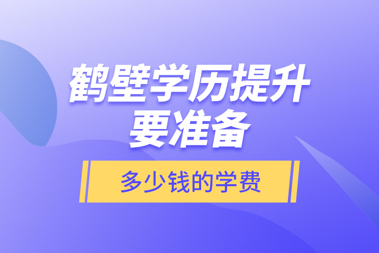 鶴壁學歷提升要準備多少錢的學費？