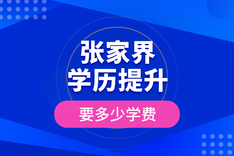 張家界學(xué)歷提升要多少學(xué)費(fèi)？