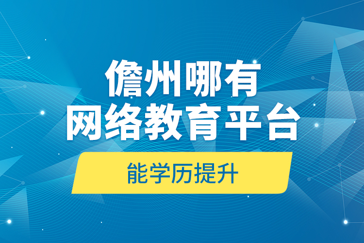 儋州哪有網(wǎng)絡(luò)教育平臺能學(xué)歷提升？