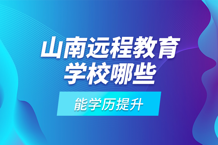 山南遠(yuǎn)程教育學(xué)校哪些能學(xué)歷提升？