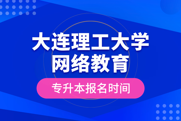 大連理工大學(xué)網(wǎng)絡(luò)教育專升本報(bào)名時(shí)間