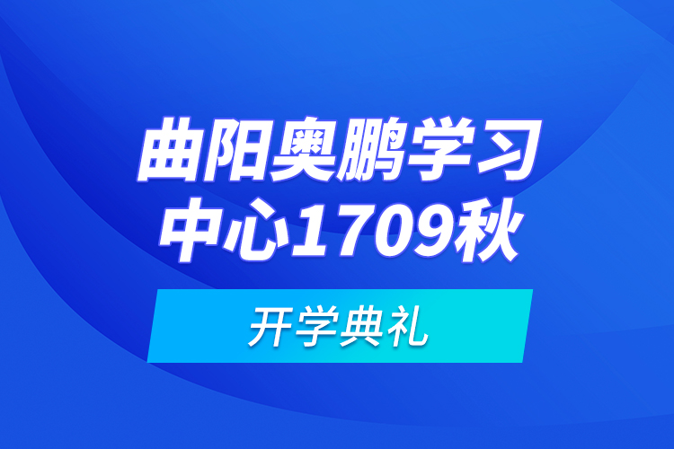 曲陽奧鵬學(xué)習(xí)中心1709秋開學(xué)典禮