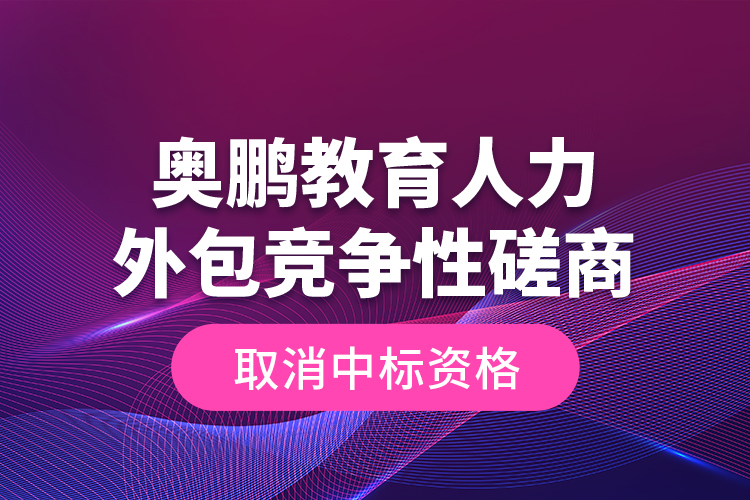 奧鵬教育人力外包競爭性磋商—取消中標(biāo)資格