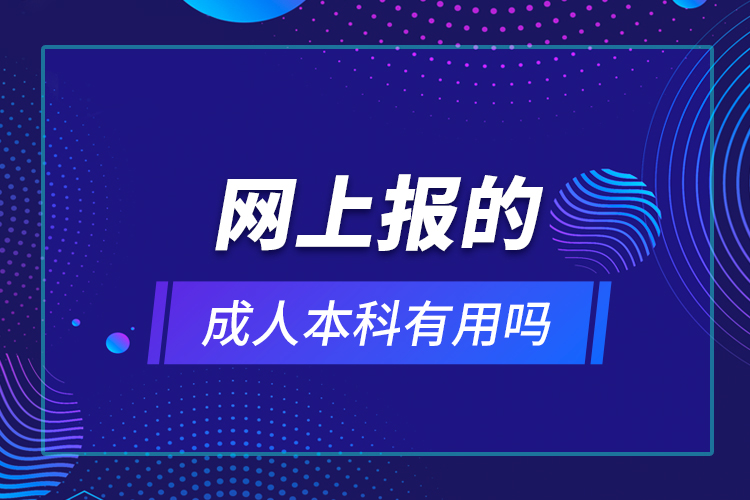 網(wǎng)上報(bào)的成人本科有用嗎