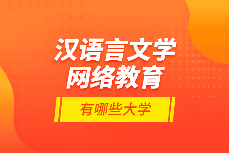 漢語言文學網(wǎng)絡(luò)教育有哪些大學？