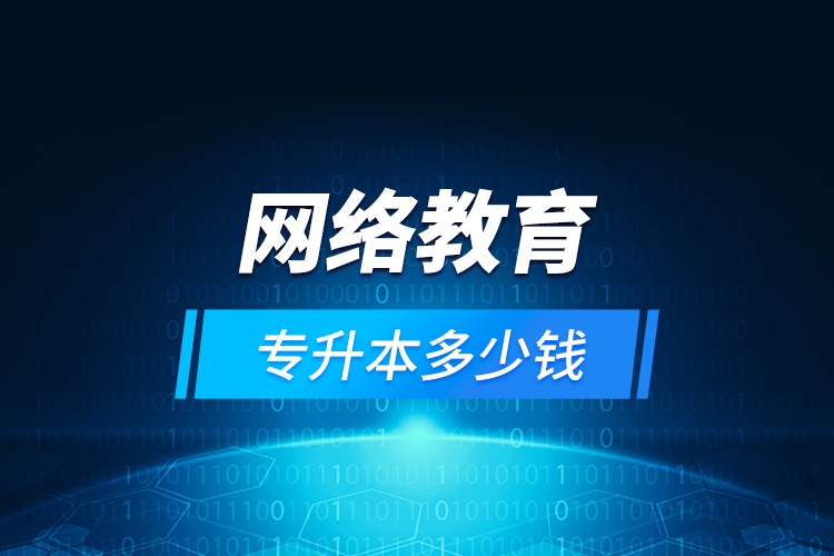 網(wǎng)絡(luò)教育專升本多少錢？