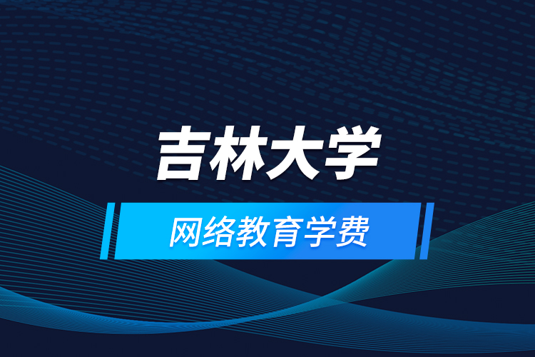 吉林大學網絡教育學費