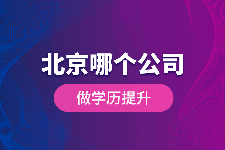北京哪個公司做學(xué)歷提升？