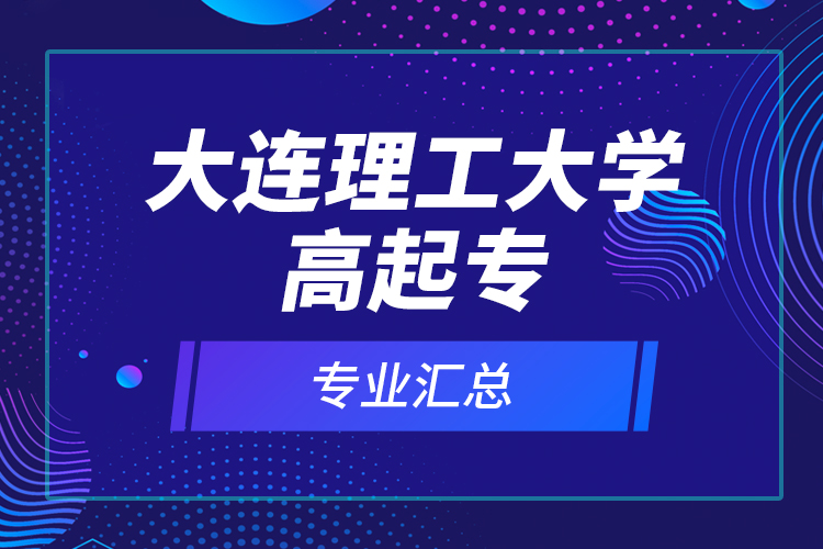 大連理工大學(xué)高起專(zhuān)專(zhuān)業(yè)匯總