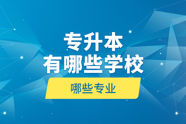 專升本有哪些學校哪些專業(yè)？